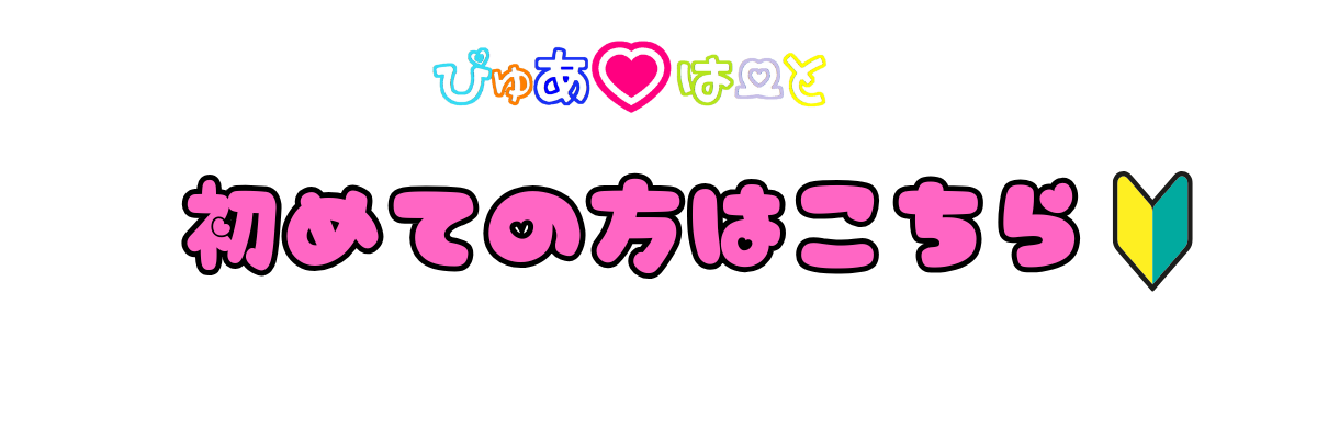 ぴゅあはーと初めての方はこちら