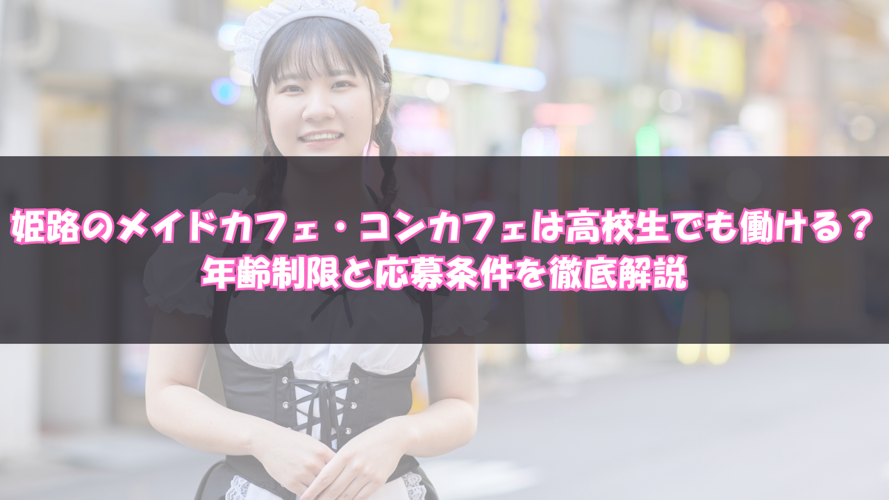 姫路のメイドカフェ・コンカフェは高校生でも働ける？ 年齢制限と応募条件を徹底解説